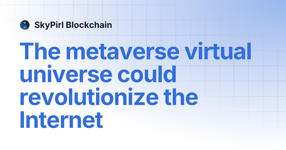 The metaverse virtual universe could revolutionize the Internet ...