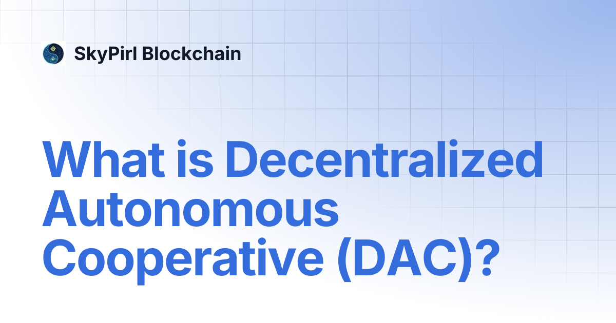 What is Decentralized Autonomous Cooperative (DAC)? | SkyPirl Blockchain